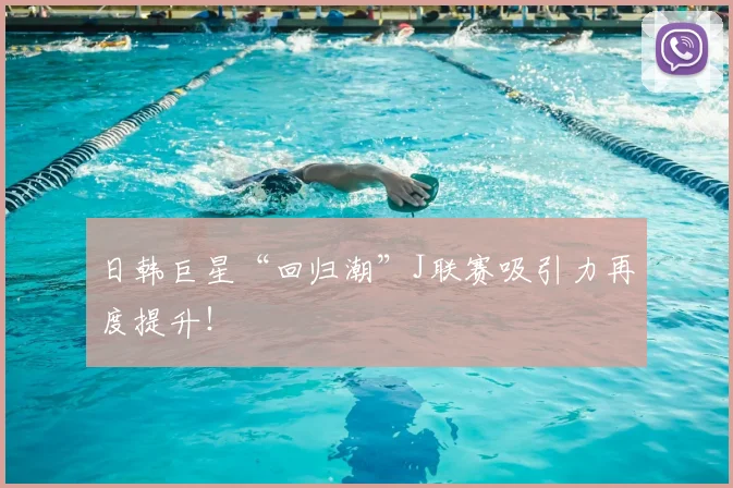 日韩巨星“回归潮”J联赛吸引力再度提升!